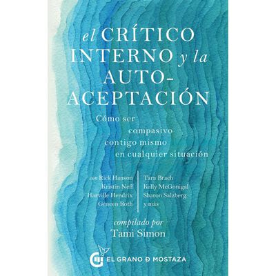 Cr&iacute;tico interno y la autoaceptaci&oacute;n, El. C&oacute;mo ser compasivo contigo mismo en cualquier situaci&oacute;n