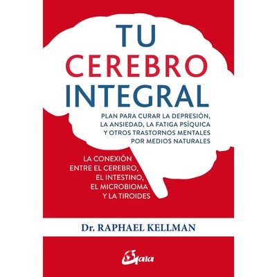 Tu cerebro integral. Plan para curar la depresi&oacute;n, la ansiedad, la fatiga ps&iacute;quica y otros trastornos mentales por medidos naturales