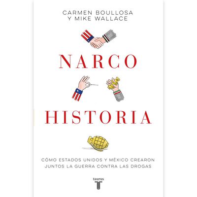 Narcohistoria. Como M&eacute;xico y Estados Unidos Crearon Juntos La Guerra Contra Las Drogas