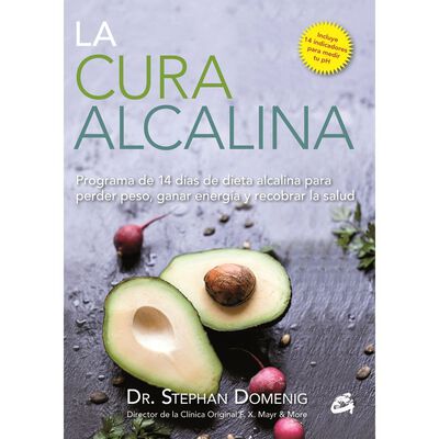 La Cura Alcalina. Programa De 14 D&iacute;as De Dieta Alcalina Para Perder Peso, Ganar Energ&iacute;a y Recobrar La Salud