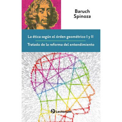 La &eacute;tica seg&uacute;n el &oacute;rden geom&eacute;trico I y II, Tratado de la reforma del entendimiento