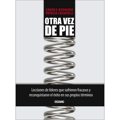 Otra vez de pie. Lecciones de líderes que sufrieron fracasos y reconquistaron el éxito en sus propios términos